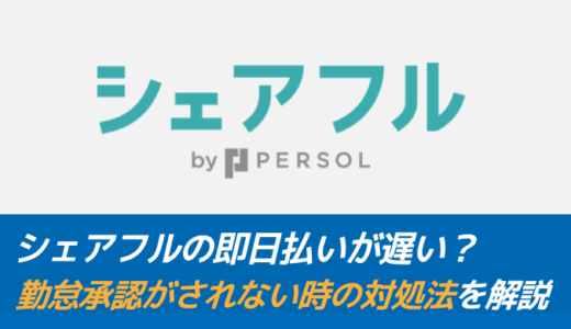 シェアフルの即日払いが遅い？勤怠承認がされない時の対処法を解説