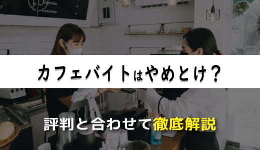 カフェバイトやめとけ？経験者による評判と合わせて徹底解説