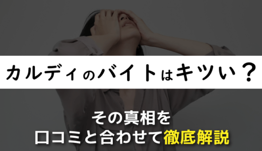 カルディのバイトはキツい？その真相を口コミと合わせて徹底解説　