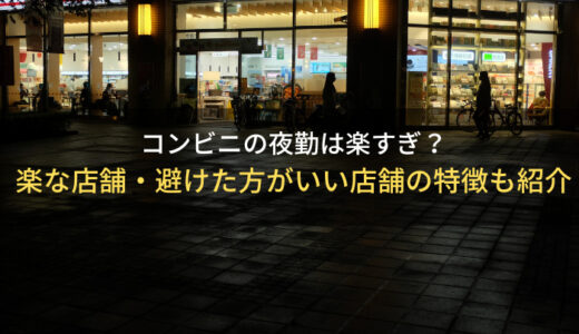 コンビニの夜勤は楽すぎ？楽な店舗・避けた方がいい店舗の特徴も紹介