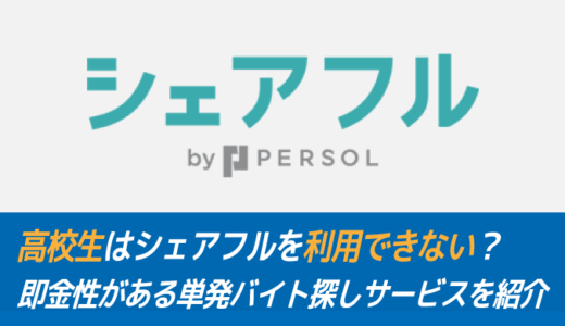 高校生はシェアフルを利用できない？即金性がある単発バイト探しサービスを紹介