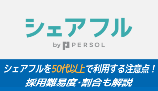 【知らないと激損ッ】シェアフルを50代以上で利用する注意点！採用難易度・割合も解説