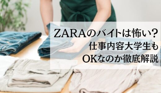 ZARAのバイトは怖い？社員が厳しい？仕事内容・大学生もOKなのか徹底解説