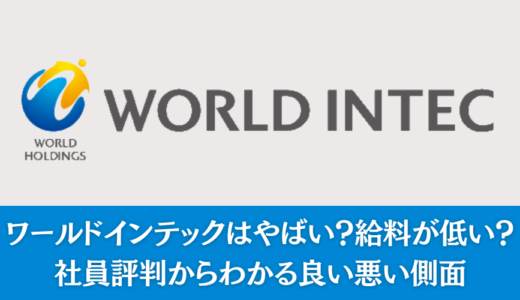 ワールドインテックはやばい？やめとけ？評判からわかる就職注意点も解説