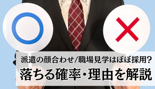 派遣の顔合わせ/職場見学はぼぼ採用？落ちる確率・理由を解説