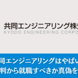 共同エンジニアリングはやばい？実際の評判から就職すべきか真偽を徹底分析