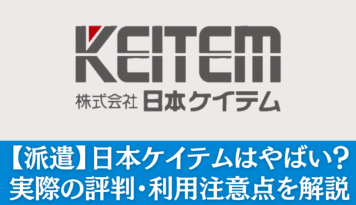 【派遣】日本ケイテムはやばい？実際の評判・利用注意点を解説