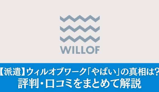 【派遣】ウィルオブワーク「やばい」の真相は？評判・口コミをまとめて解説