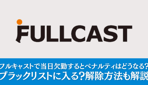 フルキャストで当日欠勤するとペナルティはどうなる？ブラックリストに入る？解除方法も解説