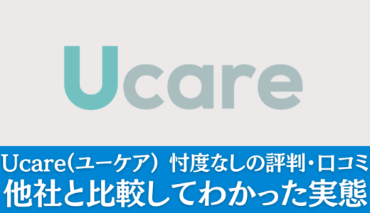 Ucare(ユーケア) 忖度なしの評判・口コミ｜他社と比較してわかった実態