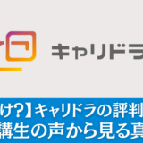 【やめとけ？】キャリドラの評判を調査！受講生の声から見る真相