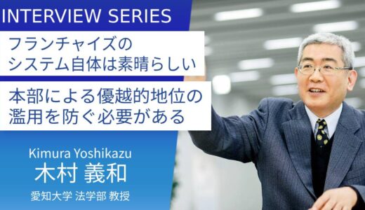 愛知大学＿木村義和教授に訊く：優越的なフランチャイズ本部と加盟店を対等にするための法整備を