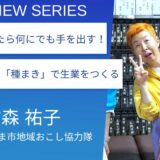 “違い”を活かすイベントで、農業の魅力と現実を知ってほしい!:みやま市地域おこし協力隊 竹森祐子さん!